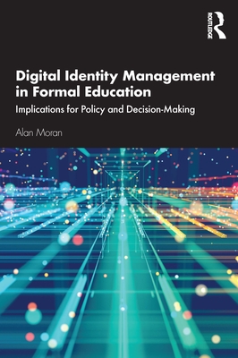 Digital Identity Management in Formal Education: Implications for Policy and Decision-Making - Moran, Alan