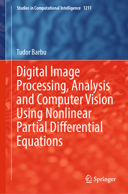 Digital Image Processing, Analysis and Computer Vision Using Nonlinear Partial Differential Equations - Barbu, Tudor