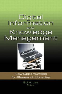 Digital Information and Knowledge Management: New Opportunities for Research Libraries - Lee, Sul H (Editor)