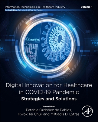 Digital Innovation for Healthcare in COVID-19 Pandemic: Strategies and Solutions - de Pablos, Patricia Ordonez, PhD. (Editor), and Chui, Kwok Tai (Editor), and Lytras, Miltiadis D. (Editor)