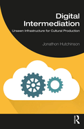 Digital Intermediation: Unseen Infrastructure for Cultural Production