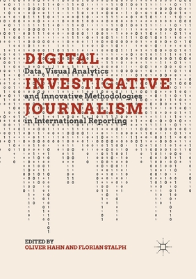 Digital Investigative Journalism: Data, Visual Analytics and Innovative Methodologies in International Reporting - Hahn, Oliver (Editor), and Stalph, Florian (Editor)