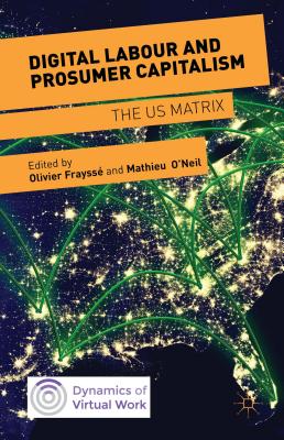 Digital Labour and Prosumer Capitalism: The Us Matrix - O'Neil, Mathieu (Editor), and Fraysse, Olivier (Editor)