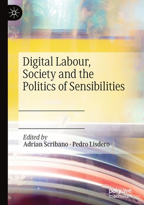 Digital Labour, Society and the Politics of Sensibilities - Scribano, Adrian (Editor), and Lisdero, Pedro (Editor)