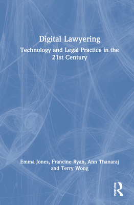 Digital Lawyering: Technology and Legal Practice in the 21st Century - Jones, Emma, and Ryan, Francine, and Thanaraj, Ann