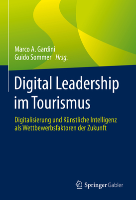 Digital Leadership im Tourismus: Digitalisierung und Kunstliche Intelligenz als Wettbewerbsfaktoren der Zukunft - Gardini, Marco A. (Editor), and Sommer, Guido (Editor)