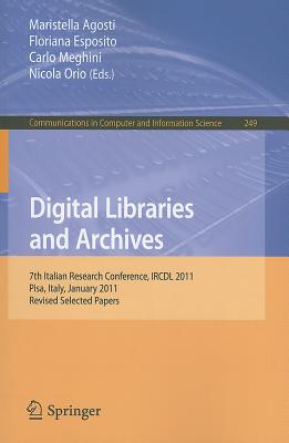 Digital Libraries and Archives: 7th Italian Research Conference, IRCDL 2011, Pisa, Italy, January 20-21, 2011. Revised Papers - Agosti, Maristella (Editor), and Esposito, Floriana (Editor), and Meghini, Carlo (Editor)