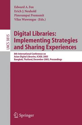 Digital Libraries: Implementing Strategies and Sharing Experiences: 8th International Conference on Asian Digital Libraries, Icadl 2005, Bangkok, Thailand, December 12-15, 2005, Proceedings - Fox, Edward A (Editor), and Neuhold, Erich (Editor), and Premsmit, Pimrumpai (Editor)