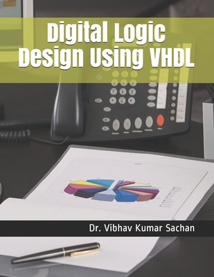 Digital Logic Design Using VHDL - Sachan, Vibhav Kumar, Dr.