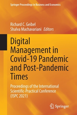 Digital Management in Covid-19 Pandemic and Post-Pandemic Times: Proceedings of the International Scientific-Practical Conference (ISPC 2021) - Geibel, Richard C. (Editor), and Machavariani, Shalva (Editor)