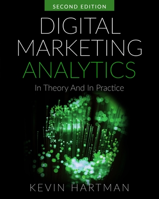Digital Marketing Analytics: In Theory And In Practice (Black & White Print Version) - Hartman, Kevin