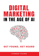 Digital Marketing in the Age of AI: Get Found, Get Heard