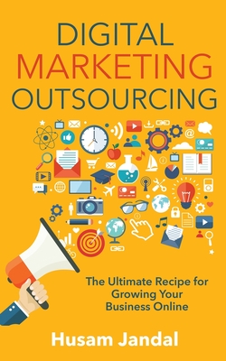 Digital Marketing Outsourcing: The Ultimate Recipe for Growing Your Business Online - Jandal, Husam