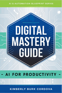 Digital Mastery Guide: AI for Productivity