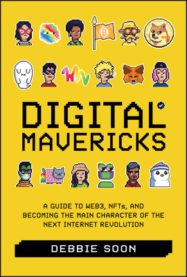 Digital Mavericks: A Guide to Web3, Nfts, and Becoming the Main Character of the Next Internet Revolution - Soon, Debbie