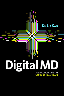 Digital MD: Revolutionizing the Future of Healthcare - Kwo, Liz, Dr.