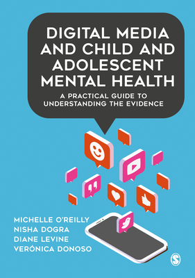Digital Media and Child and Adolescent Mental Health: A Practical Guide to Understanding the Evidence - OReilly, Michelle, and Dogra, Nisha, and Levine, Diane