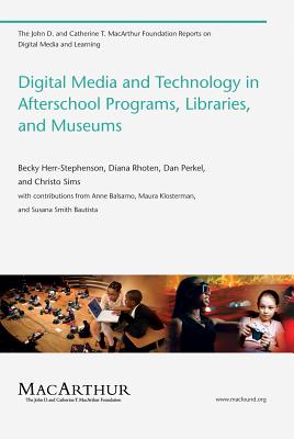 Digital Media and Technology in Afterschool Programs, Libraries, and Museums - Stephenson, Becky Herr, and Rhoten, Diana, and Perkel, Dan
