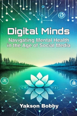 Digital Minds: Navigating Mental Health in the Age of Social Media - Bobby, Yakson