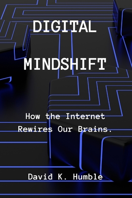 Digital Mindshift: How the Internet Rewires Our Brains. - Humble, David K