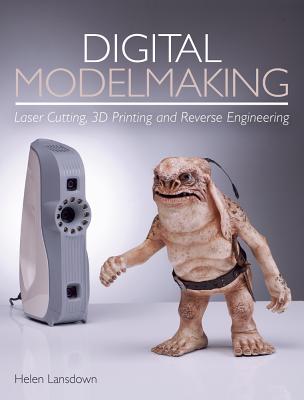 Digital Modelmaking: Laser Cutting, 3D Printing and Reverse Engineering - Lansdown, Helen
