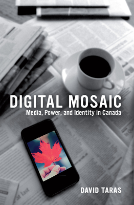 Digital Mosaic: Media, Power, and Identity in Canada - Taras, David