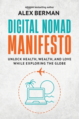 Digital Nomad Manifesto: Unlock Health, Wealth, and Love While Exploring the Globe - Berman, Alex