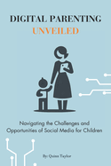 Digital Parenting Unveiled: Navigating the Challenges and Opportunities of Social Media for Children