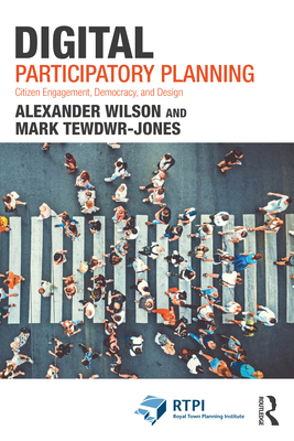 Digital Participatory Planning: Citizen Engagement, Democracy, and Design - Wilson, Alexander, and Tewdwr-Jones, Mark