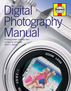 Digital Photography Manual: The Complete Guide to Hardware, Software and Techniques