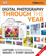 Digital Photography Through Yr: Capture Inspirational Images in Every Season