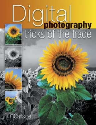 Digital Photography Tricks of the Trade: Simple Techniques to Transform Your Photography - Gartside, Tim