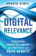 Digital Relevance: Developing Marketing Content and Strategies That Drive Results