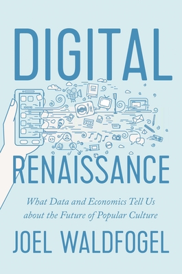 Digital Renaissance: What Data and Economics Tell Us about the Future of Popular Culture - Waldfogel, Joel