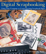 Digital Scrapbooking: Using Your Computer to Create Exciting Scrapbook Pages