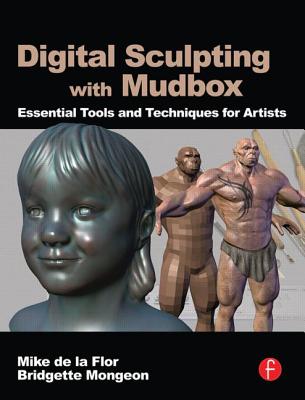 Digital Sculpting with Mudbox: Essential Tools and Techniques for Artists - de la Flor, Mike, and Mongeon, Bridgette