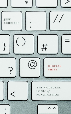 Digital Shift: The Cultural Logic of Punctuation - Scheible, Jeff