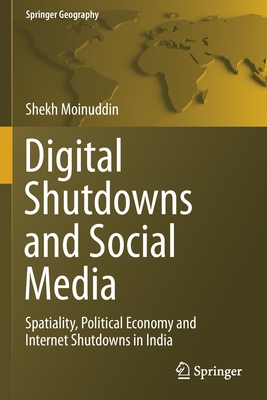 Digital Shutdowns and Social Media: Spatiality, Political Economy and Internet Shutdowns in India - Moinuddin, Shekh