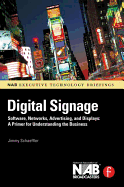 Digital Signage: Software, Networks, Advertising, and Displays: A Primer for Understanding the Business