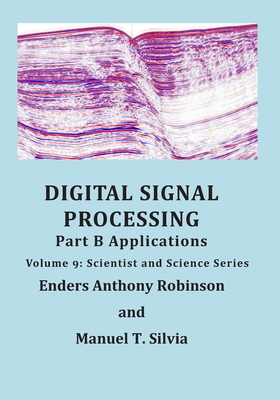 Digital Signal Processing Part B: Applications: Volume 9 Scientist and Science Series - Robinson, Enders Anthony