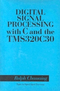 Digital Signal Processing with C and the Tms320c30 - Chassaing, Rulph