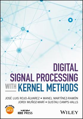 Digital Signal Processing with Kernel Methods - Rojo-Alvarez, Jose Luis, and Martinez-Ramon, Manel, and Munoz-Mari, Jordi