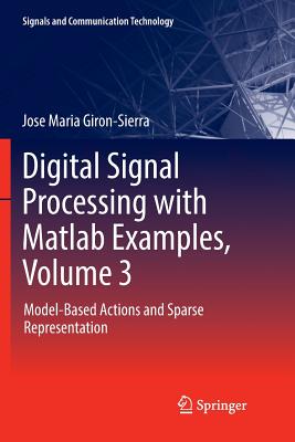 Digital Signal Processing with MATLAB Examples, Volume 3: Model-Based Actions and Sparse Representation - Giron-Sierra, Jose Maria
