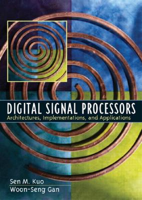 Digital Signal Processors: Architectures, Implementations, and Applications - Kuo, Sen M, and Gan, Woon-Seng