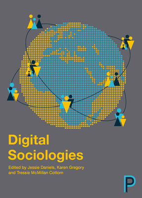 Digital Sociologies - Daniels, Jessie (Editor), and Gregory, Karen (Editor), and McMillan Cottom, Tressie (Editor)