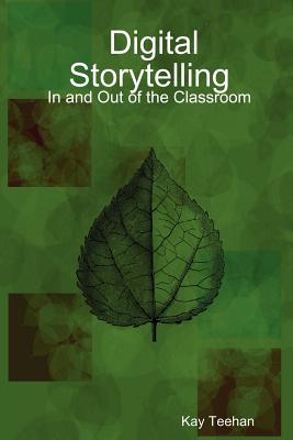 Digital Storytelling: In and Out of the Classroom - Teehan, Kay