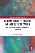 Digital Storytelling in Indigenous Education: A Decolonizing Journey for a Mtis Community