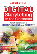 Digital Storytelling in the Classroom: New Media Pathways to Literacy, Learning, and Creativity