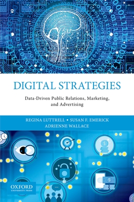 Digital Strategies: Data-Driven Public Relations, Marketing, and Advertising - Luttrell, Regina, Professor, and Emerick, Susan, and Wallace, Adrienne