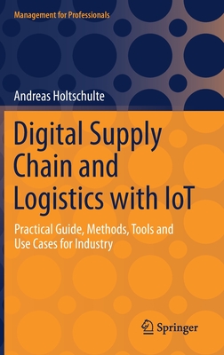 Digital Supply Chain and Logistics with IoT: Practical Guide, Methods, Tools and Use Cases for Industry - Holtschulte, Andreas